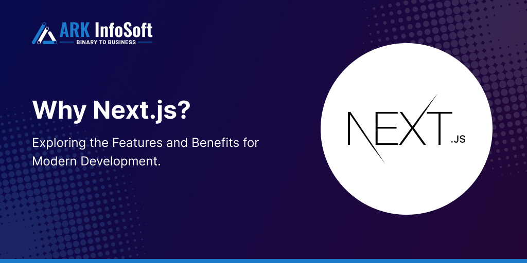 Why Next.js? Exploring the Features and Benefits for Modern Development